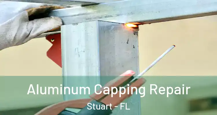  Aluminum Capping Repair Stuart - FL